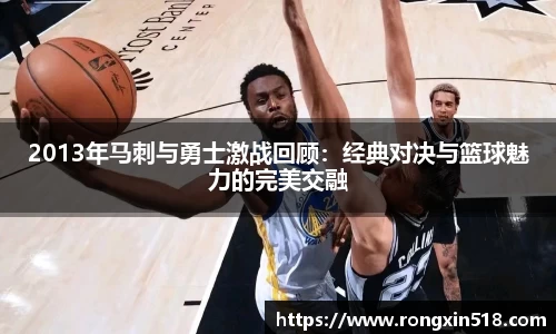 2013年马刺与勇士激战回顾：经典对决与篮球魅力的完美交融